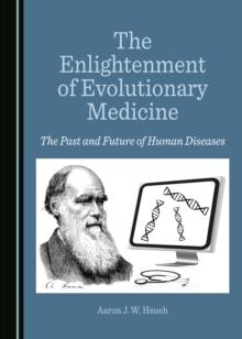 The Enlightenment of Evolutionary Medicine : The Past and Future of Human Diseases