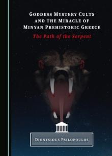 None Goddess Mystery Cults and the Miracle of Minyan Prehistoric Greece : The Path of the Serpent