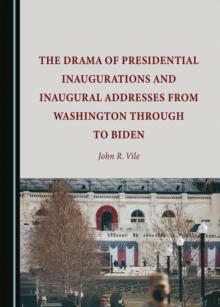 The Drama of Presidential Inaugurations and Inaugural Addresses from Washington through to Biden