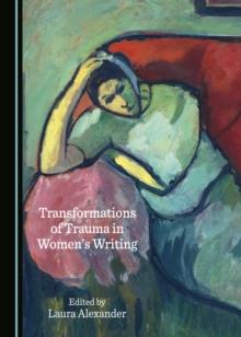 None Transformations of Trauma in Women's Writing