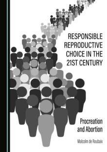 None Responsible Reproductive Choice in the 21st Century : Procreation and Abortion