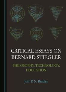 None Critical Essays on Bernard Stiegler : Philosophy, Technology, Education