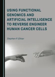 None Using Functional Genomics and Artificial Intelligence to Reverse Engineer Human Cancer Cells