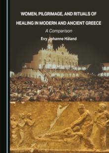 None Women, Pilgrimage, and Rituals of Healing in Modern and Ancient Greece : A Comparison