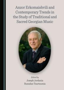 None Anzor Erkomaishvili and Contemporary Trends in the Study of Traditional and Sacred Georgian Music