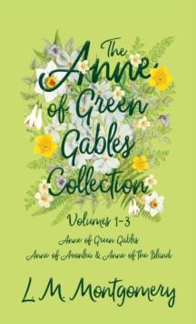 The Anne of Green Gables Collection;Volumes 1-3 (Anne of Green Gables, Anne of Avonlea and Anne of the Island)