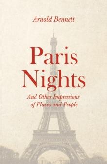 Paris Nights - And other Impressions of Places and People : With an Essay from Arnold Bennett By F. J. Harvey Darton