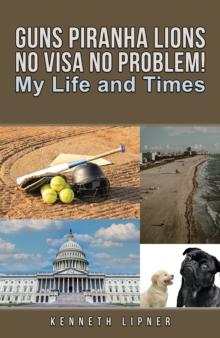 Guns Piranha Lions No Visa No Problem! : My Life and Times