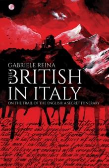 The British in Italy : On the Trail of the English: A Secret Itinerary