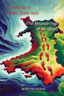 Crwydrau y Bardd Dwp neu/or The meanderings of an Idiot!