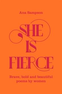 She is Fierce : Brave, Bold  and Beautiful Poems by Women