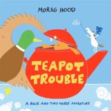 Teapot Trouble : A Duck and Tiny Horse Adventure