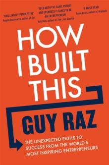 How I Built This : The Unexpected Paths to Success From the World's Most Inspiring Entrepreneurs