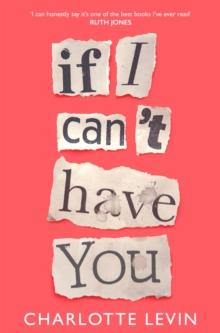 If I Can't Have You : A Compulsive, Darkly Funny Story of Heartbreak and Obsession