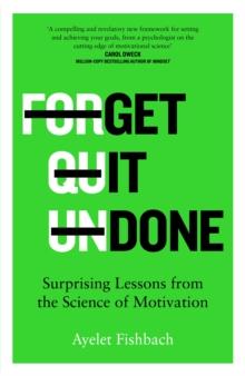 Get it Done : Surprising Lessons from the Science of Motivation