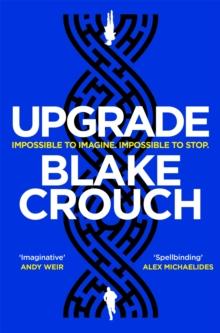 Upgrade : An Immersive, Mind-Bending Thriller From The Author of Dark Matter