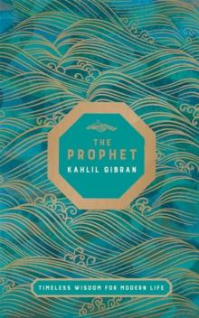 The Prophet : Timeless Wisdom For Modern Life