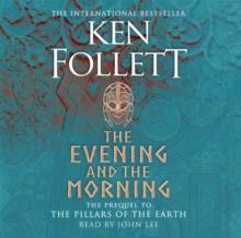 The Evening and the Morning : The Prequel to The Pillars of the Earth, A Kingsbridge Novel