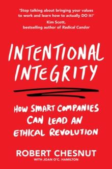 Intentional Integrity : How Smart Companies Can Lead an Ethical Revolution  and Why That's Good for All of Us