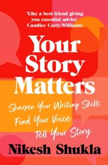 Your Story Matters : Sharpen Your Writing Skills, Find Your Voice, Tell Your Story