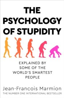 The Psychology of Stupidity : Explained by Some of the World's Smartest People