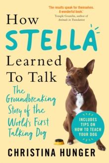 How Stella Learned to Talk : The Groundbreaking Story of the World's First Talking Dog