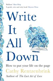 Write It All Down : How to Put Your Life on the Page