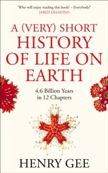 A (Very) Short History of Life On Earth : 4.6 Billion Years in 12 Chapters