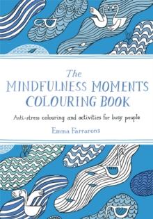 The Mindfulness Moments Colouring Book : Anti-stress Colouring And Activities For Busy People