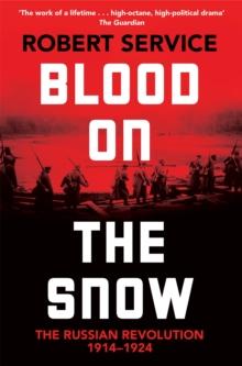 Blood on the Snow : The Russian Revolution 1914-1924