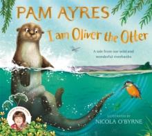 I am Oliver the Otter : A Tale from our Wild and Wonderful Riverbanks