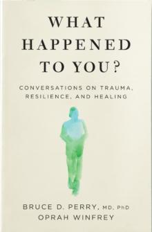 What Happened to You? : Conversations on Trauma, Resilience, and Healing