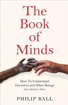 The Book of Minds : Understanding Ourselves and Other Beings, From Animals to Aliens