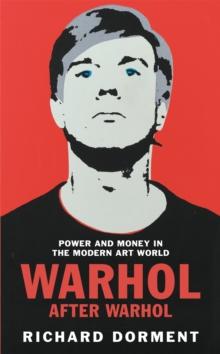 Warhol After Warhol : Power and Money in the Modern Art World