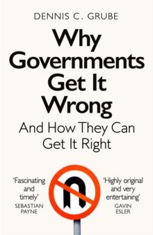 Why Governments Get It Wrong : And How They Can Get It Right