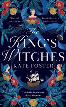 The King's Witches : A Bewitching Historical Novel from the Women's Prize Longlisted Author of The Maiden