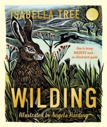 Wilding: How to Bring Wildlife Back - The NEW Illustrated Guide