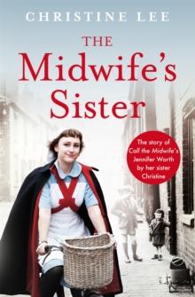 The Midwife's Sister : The Story of Call The Midwife's Jennifer Worth by her sister Christine