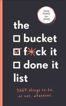 The Bucket, F*ck it, Done it List : 3,669 Things to Do. Or Not. Whatever