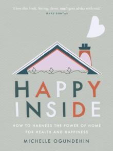 Happy Inside : How to harness the power of home for health and happiness