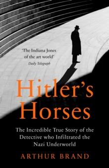 Hitler's Horses : The Incredible True Story of the Detective who Infiltrated the Nazi Underworld