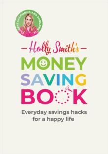 Holly Smith's Money Saving Book : Simple savings hacks for a happy life