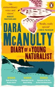 Diary of a Young Naturalist : WINNER OF THE WAINWRIGHT PRIZE FOR NATURE WRITING 2020