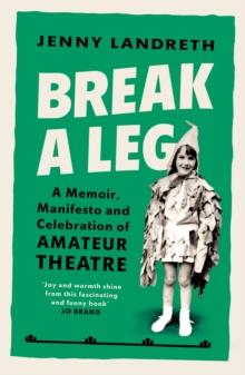 Break a Leg : A memoir, manifesto and celebration of amateur theatre