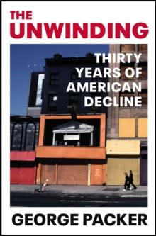 The Unwinding : Thirty Years of American Decline