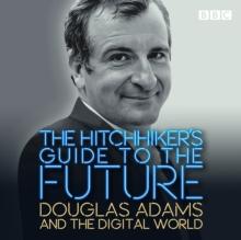 The Hitchhiker's Guide to the Future : Douglas Adams and the digital world