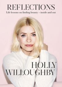 Reflections : The Sunday Times bestselling book of life lessons from superstar presenter Holly Willoughby