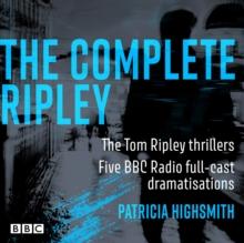 The Complete Ripley: The Tom Ripley thrillers : Five BBC Radio full-cast dramatisations