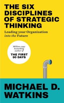 The Six Disciplines Of Strategic Thinking : Leading Your Organization Into The Future