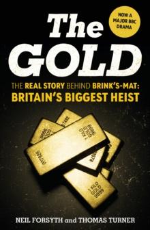 The Gold : The real story behind Brinks-Mat: Britains biggest heist